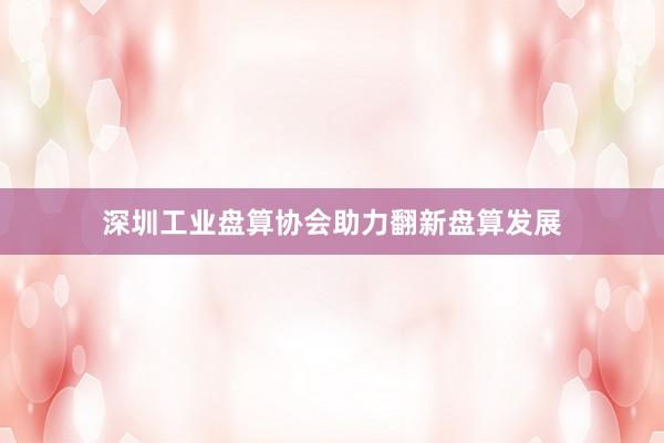深圳工业盘算协会助力翻新盘算发展